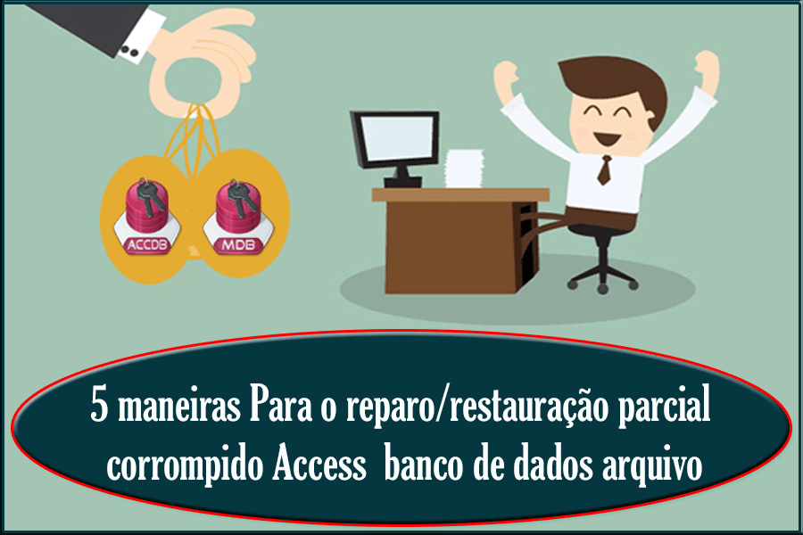 5 maneiras Para o reparo/restauração parcial corrompido Access banco de dados arquivo