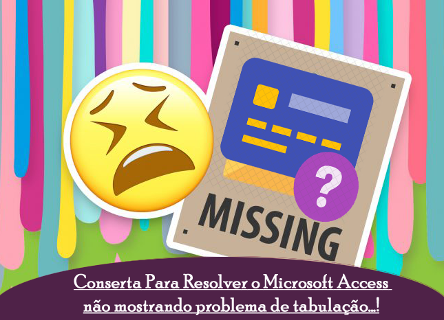 Conserta Para Resolver o Microsoft Access não mostrando problema de tabulação…!