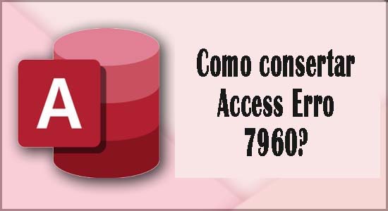 8 Rápido Soluções de solução de problemas Consertar Access Erro 7960