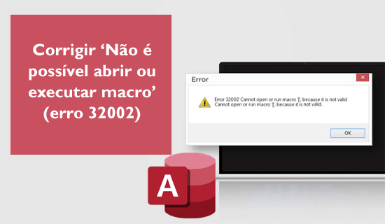 corrigir ‘Não é possível abrir ou executar macro’ (erro 32002)